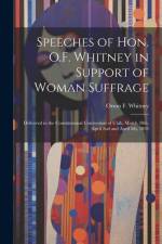 Speeches of Hon. O.F. Whitney in Support of Woman Suffrage: Delivered in the Constitutional Convention of Utah, March 30th, April 2nd and April 5th, 1 af Orson F. Whitney
