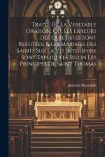Traité de la veritable oraison, oú, Les erreurs des Quietistes sont refutées, & les maximes des saints sur la vie interieure sont expliquées selon les af Antonin Massoulie