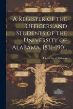 A Register of the Officers and Students of the University of Alabama, 1831-1901. af University of Alabama