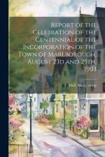 Report of the Celebration of the Centennial of the Incorporation of the Town of Marlborough, August 23d and 25th, 1903 af Mary Hall