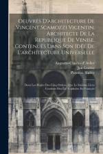 Oeuvres D'architecture De Vincent Scamozzi Vicentin, Architecte De La Republique De Venise, Contenuës Dans Son Idée De L'architecture Universelle: Don af Vincenzo Scamozzi