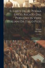 Il libro dei re poema epico. Recato dal persiano in versi italiani da Italo Pizzi: 7 af Firdawsi Firdawsi