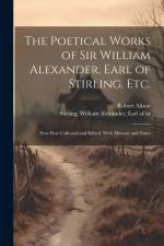 The Poetical Works of Sir William Alexander, Earl of Stirling, etc.: Now First Collected and Edited, With Memoir and Notes af Robert Alison