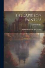 The Barbizon Painters; Being the Story of the Men of Thirty af Arthur Hoeber