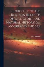 Bird-life of the Borders, Records of Wild Sport and Natural History on Moorland and Sea af Abel Chapman