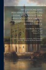Inquisitions and Assessments Relating to Feudal Aids, With Other Analogous Documents Preserved in the Public Record Office; A.D. 1284-1431; Published af Great Britain Exchequer