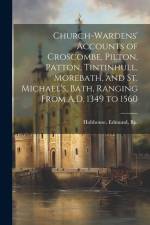 Church-wardens' Accounts of Croscombe, Pilton, Patton, Tintinhull, Morebath, and St. Michael's, Bath, Ranging From A.D. 1349 to 1560 af Edmund Hobhouse