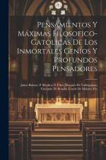 Pensamientos Y Máximas Filosofico-catolicas De Los Inmortales Genios Y Profundos Pensadores: Jaime Balmes, P. Ráulica, P. Félix, Marqués De Valdegamas af Anonymous