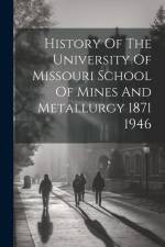 History Of The University Of Missouri School Of Mines And Metallurgy 1871 1946 af Anonymous