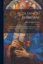 Acta Sancti Brendani; original Latin documents connected with the life of Saint Brendan, patron of Kerry and Clonfert. Edited by Patrick F. Moran af Patrick Francis Moran