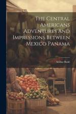 The Central Americans Adventures And Impressions Between Mexico Panama af Arthur Ruhl