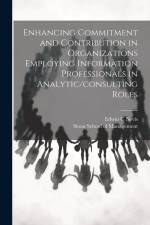 Enhancing Commitment and Contribution in Organizations Employing Information Professionals in Analytic/consulting Roles af Edwin C. Nevis