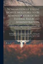 Nomination of Jolene Moritz Molitoris to be Administrator of the Federal Railroad Administration,: Hearing Before the Committee on Commerce, Science, af United States Congress Senate Comm