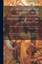 Health Care for Veterans Under President Clinton's Proposed Health Care Reform Plan: Hearing Before the Committee on Veterans' Affairs, United States af United States Congress Senate Comm