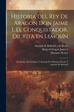 Historia del rey de Aragon Don Jaime I, el Conquistador, excrita en lemosín; traducida al castellano y anotada por Mariano Flotats y Antonio de Bofarull af Mariano Flotats