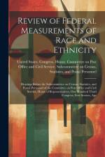 Review of Federal Measurements of Race and Ethnicity: Hearings Before the Subcommittee on Census, Statistics, and Postal Personnel of the Committee on af United States Congress House Commi