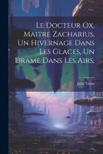 Le Docteur Ox, Maitre Zacharius, Un hivernage dans les glaces, Un drame dans les airs; af Jules Verne