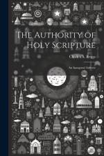 The Authority of Holy Scripture: An Inaugural Address af Charles A. Briggs