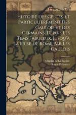 Histoire Des Celtes, Et Particulièrement Des Gaulois Et Des Germains, Depuis Les Tems Fabuleux, Jusqu'à La Prise De Rome Par Les Gaulois af Simon Pelloutier