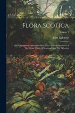 Flora Scotica: Or, A Systematic Arrangement In The Linnaean Method, Of The Native Plants Of Scotland And The Hebrides; Volume 2 af John Lightfoot