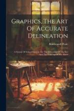 Graphics, The Art Of Accurate Delineation: A System Of School Exercise For The Education Of The Eye And The Training Of The Hand af Rembrandt Peale