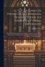 El V. P. Antonio De Vieyra De La Compañia De Jesus, Todos Sus Sermones, Y Obras Diferentes: Que De Su Original Portugués Se Han Traducido En Castellan af Antonio Vieira