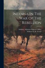Indiana In The War Of The Rebellion af Indiana Adjutant General's Office