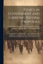 Ethics in Government and Lobbying Reform Proposals: Hearing Before the Subcommittee on the Constitution of the Committee on the Judiciary, House of Re af United States Congress House Commi