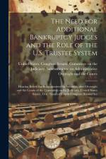 The Need for Additional Bankruptcy Judges and the Role of the U.S. Trustee System af United States Congress Senate Comm