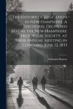 The History of Education in New-Hampshire. A Discourse, Delivered Before the New-Hampshire Historical Society, at Their Annual Meeting in Concord, Jun af Nathaniel Bouton