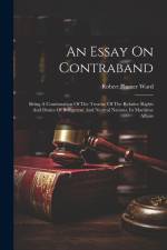 An Essay On Contraband: Being A Continuation Of The Treatise Of The Relative Rights And Duties Of Belligerent And Neutral Nations, In Maritime af Robert Plumer Ward