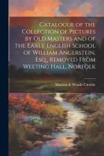 Catalogue of the Collection of Pictures by old Masters and of the Early English School of William Angerstein, Esq., Removed From Weeting Hall, Norfolk af Manson &. Woods Christie