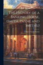 The History of a Banking House, (Smith, Payne and Smiths.) af Harry Tucker Easton