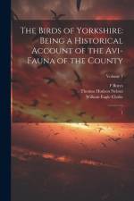The Birds of Yorkshire: Being a Historical Account of the Avi-fauna of the County: 1; Volume 1 af Thomas Hudson Nelson