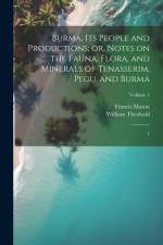 Burma, its People and Productions; or, Notes on the Fauna, Flora, and Minerals of Tenasserim, Pegu, and Burma: 1; Volume 1 af Francis Mason