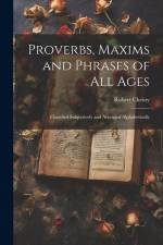 Proverbs, Maxims and Phrases of all Ages: Classified Subjectively and Arranged Alphabetically af Robert Christy