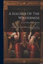 A Soldier Of The Wilderness: A Story Of Abercrombie's Defeat And The Fall Of Fort Frontenac In 1758 af Everett Titsworth Tomlinson