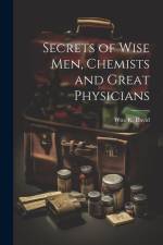 Secrets of Wise men, Chemists and Great Physicians af Wm K. David