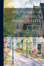 The History of Prescott, Massachusetts; one of Four Townships in the Swift River Valley Which was 