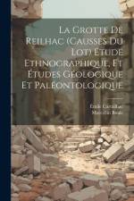 La Grotte de Reilhac (causses du Lot) étude ethnographique, et études géologique et paléontologique af Emile Cartailhac
