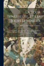 La Tour Tenebreuse, Et Les Jours Lumineux: Contes Anglois, Accompagnez D'historiettes Et Tirez D'une Ancienne Chronique Composée Par Richard, Surnommé af Marie J l'Héritier de Villandon