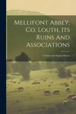 Mellifont Abbey, Co. Louth, Its Ruins And Associations: A Guide And Popular History af Anonymous