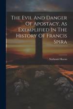 The Evil And Danger Of Apostacy, As Exemplified In The History Of Francis Spira af Nathaniel Bacon