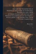 History the Interpreter of Prophecy: or, A View of Scriptural Prophecies and Their Accomplishment in the Past and Present Occurrences of the World: Wi af Henry Kett