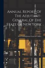 Annual Report Of The Adjutant-general Of The State Of New York; Volume 3 af New York (State) Adjutant General's