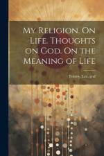 My Religion. On Life. Thoughts on God. On the Meaning of Life af Leo Tolstoy