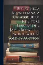 Bibliotheca Boswelliana, A Catalogue Of The Entire Library Of ... James Boswell ..., Which Will Be Sold By Auction af Anonymous