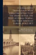 A Summarized Translation With Verbatim Extracts of the Diary of H.M. the Shah of Persia During his Tour Through Europe in A.D. 1873 af James W. Redhouse