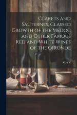 Clarets and Sauternes, Classed Growth of the Medoc and Other Famous red and White Wines of the Gironde af G. a. K.