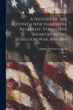 A History of the Eleventh New Hampshire Regiment, Volunteer Infantry in the Rebellion war, 1861-1865: Pt.1 af Leander Winslow Cogswell